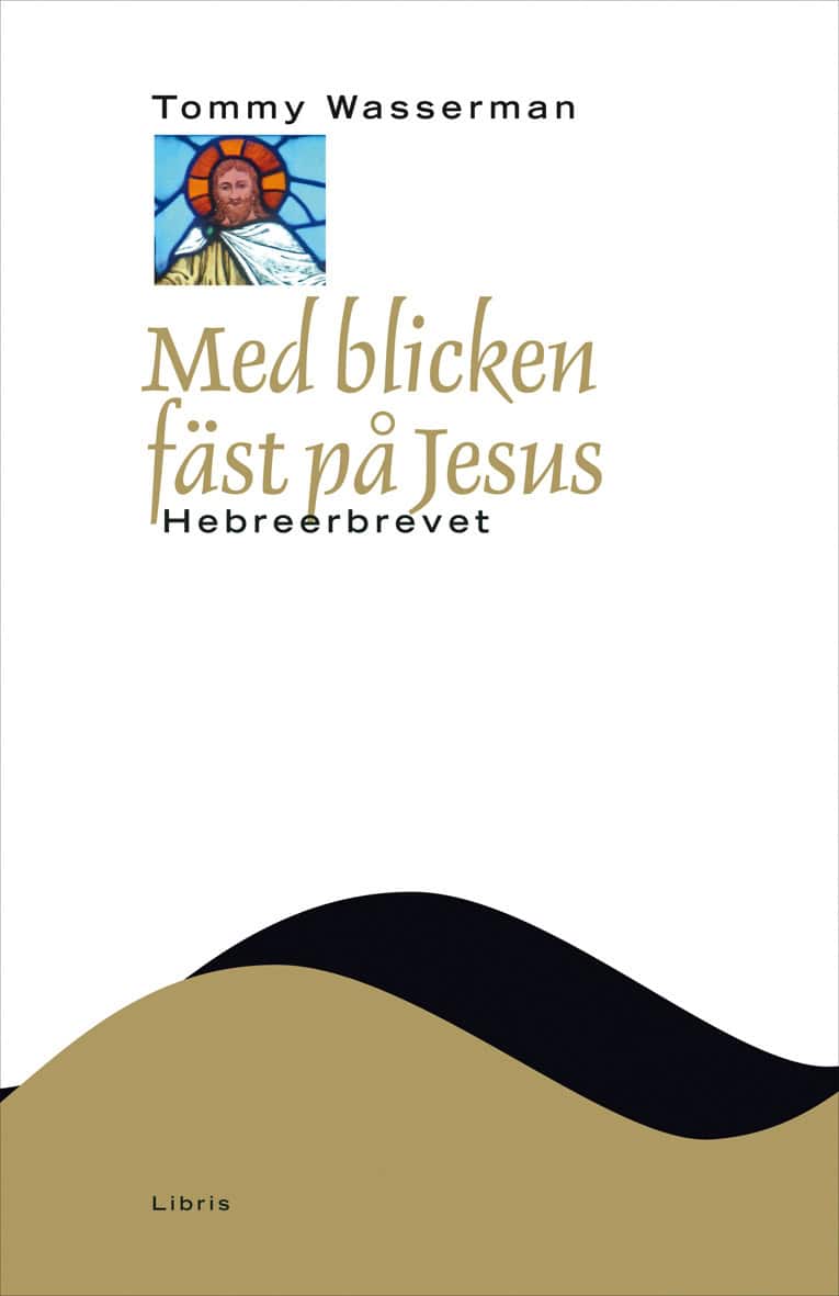 Tommy Wasserman : Med blicken fäst på Jesus : Hebreerbrevet