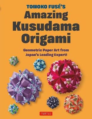 Tomoko Fuse : Tomoko Fuse's Amazing Kusudama Origami