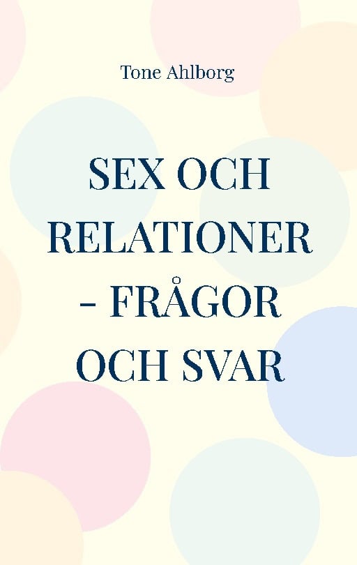 Tone Ahlborg : Sex och relationer : frågor och svar