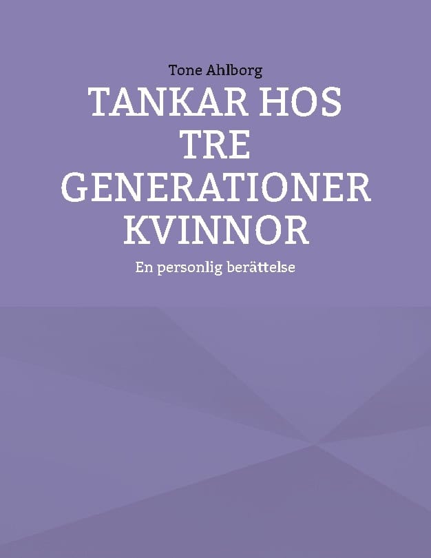 Tone Ahlborg : Tankar hos tre generationer kvinnor