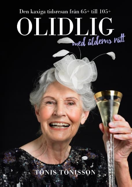Tönis Tönisson : Olidlig med ålderns rätt : den kaxiga tidsresan från 65+ till 105+