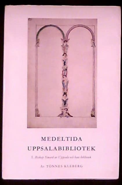 Tönnes Kleberg : Medeltida Uppsalabibliotek I. Biskop Siward av Uppsala och hans bibliotek