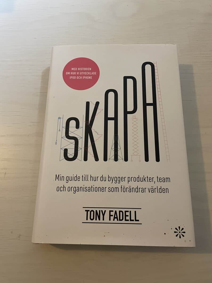 Tony Fadell : Skapa min guide till hur du bygger produkter, team och organisationer som förändrar världen