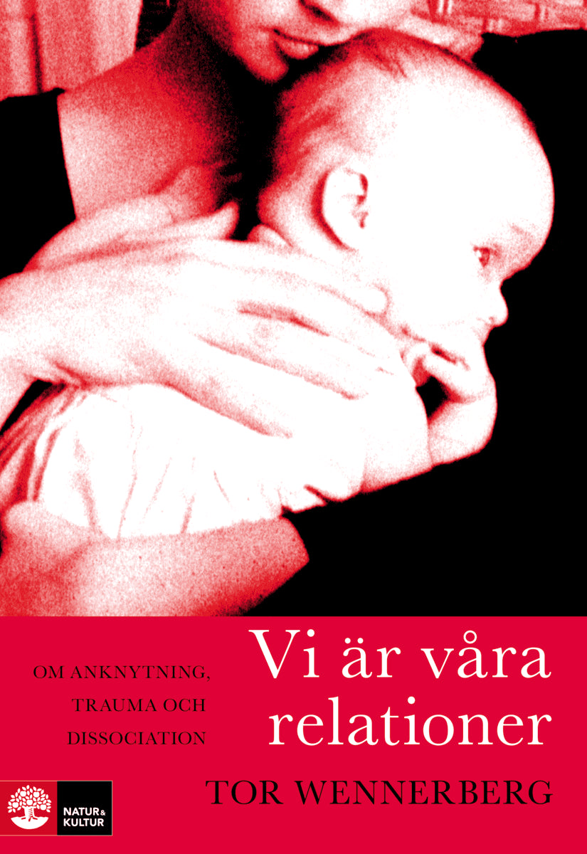 Tor Wennerberg : Vi är våra relationer : om anknytning, trauma och dissociation