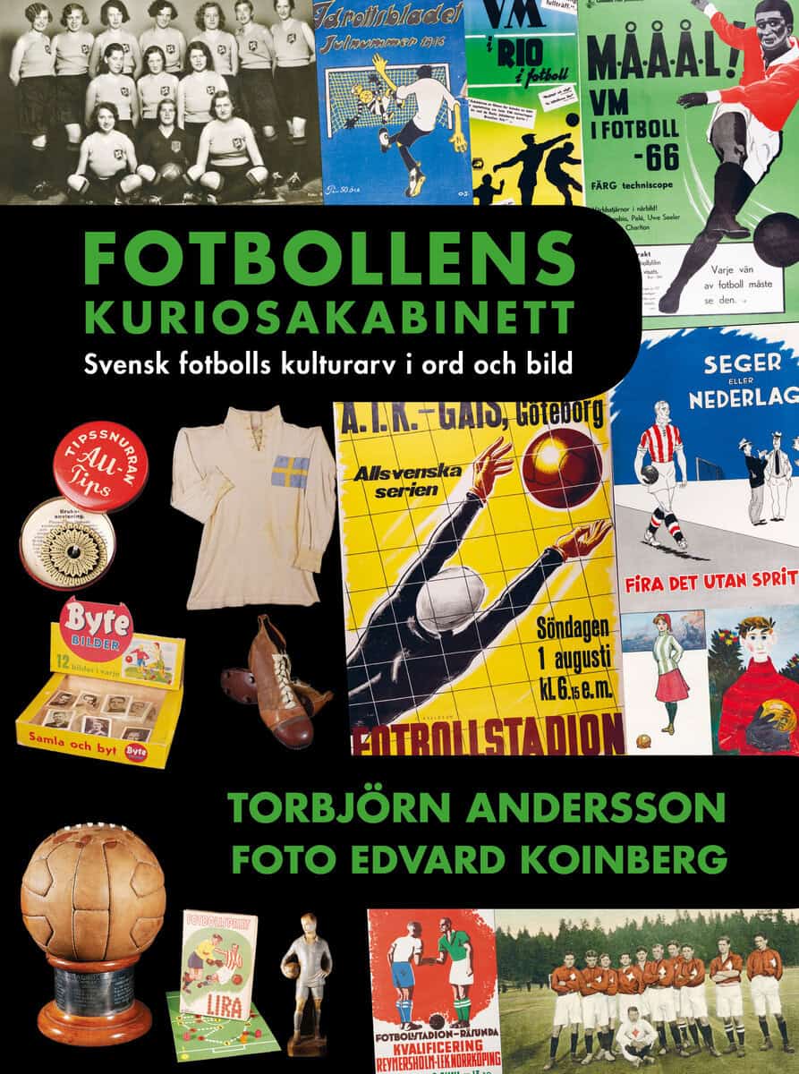 Torbjörn Andersson : Fotbollens kuriosakabinett : svensk fotbolls kulturarv i ord och bild