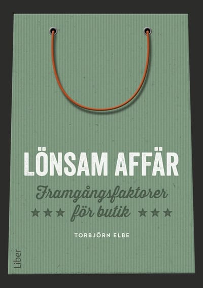 Torbjörn Elbe : Lönsam affär : framgångsfaktorer för butik