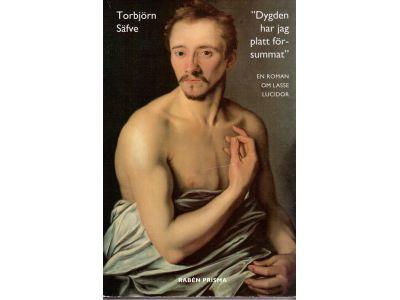 Torbjörn Säfve : 'Dygden har jag platt försummat'. En roman om Lasse Lucidor