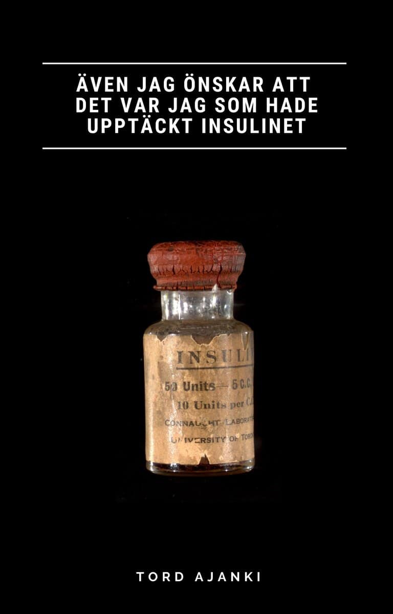 Tord Ajanki : Även jag önskar att det var jag som hade upptäckt insulinet