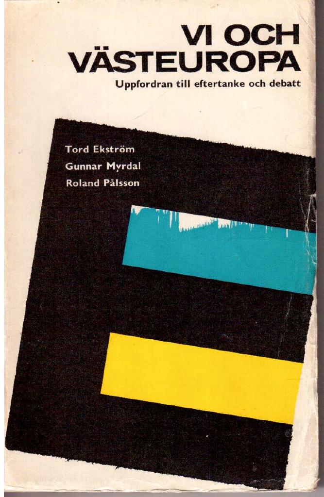 Ekström, Tord, Myrdal, Gunnar och Pålsson, Roland : Vi och västeuropa. Uppfordran till eftertanke och debatt
