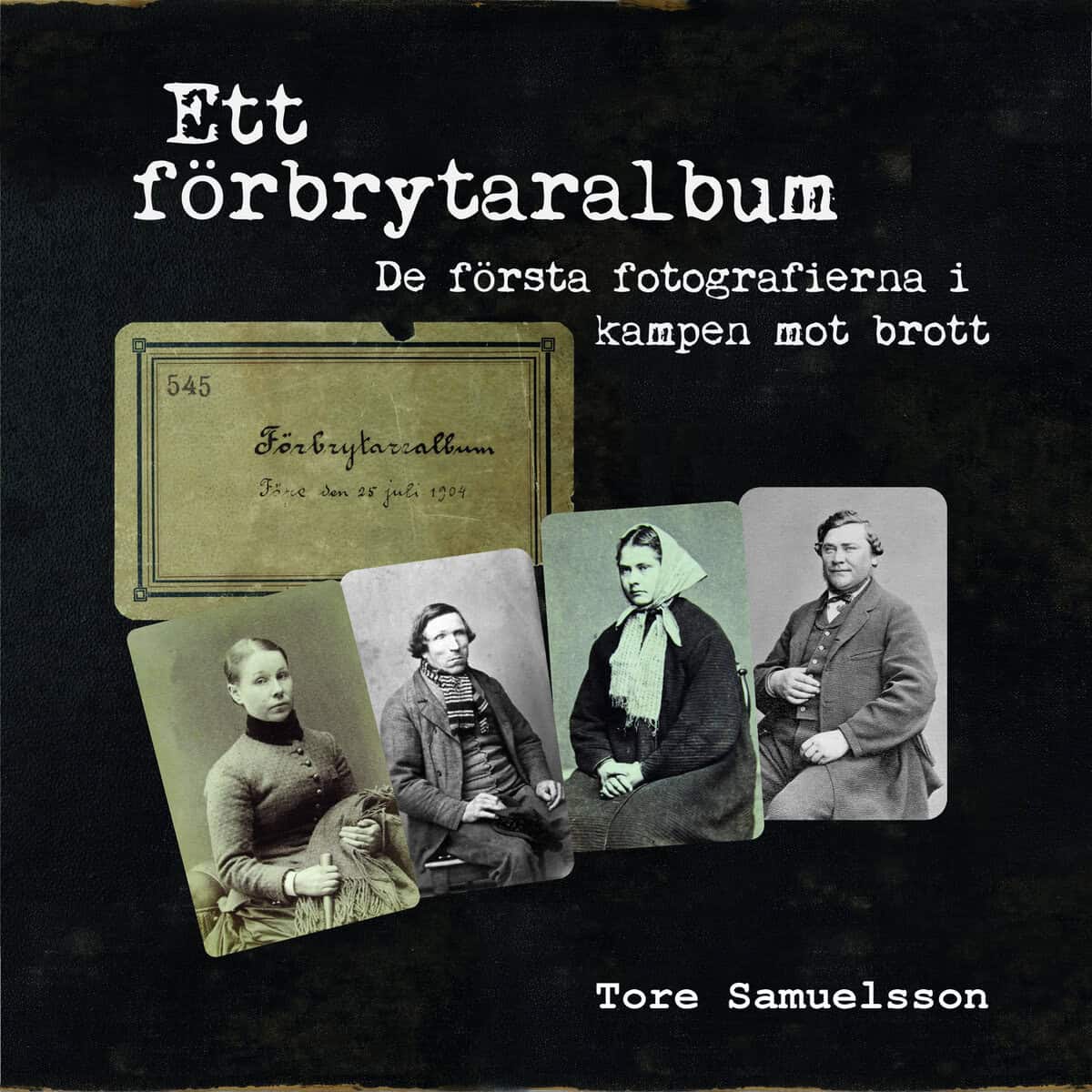 Tore Samuelsson : Ett förbrytaralbum : de första fotografierna i kampen mot brott