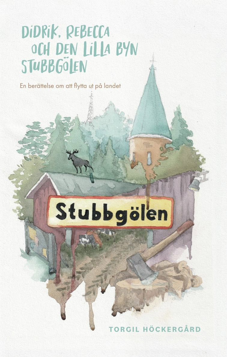 Torgil Höckergård : Didrik, Rebecca och den lilla byn Stubbgölen : en berättelse om att flytta ut på landet