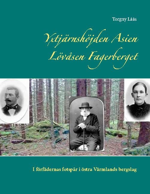 Torgny Låås : Yxtjärnshöjden, Asien, Lövåsen, Fagerberget : i förfädernas fotspår i östra Värmlands bergslag