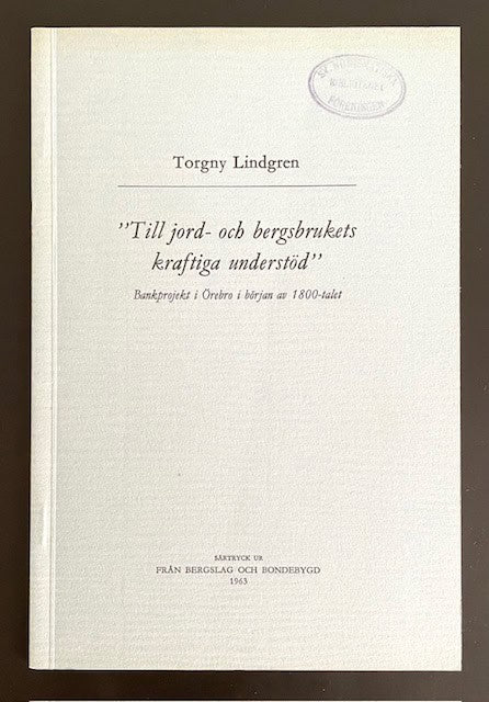 Torgny. Lindgren : ”Till jord- och bergsbrukets kraftiga understöd”. Bankprojekt i Örebro i början av 1800-talet.