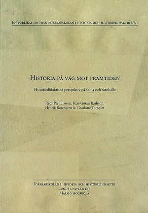 Tornbjer, Charlotte ; Rosengren, Henrik ; Karlsson, Klas-Göran : Historia på väg mot framtiden