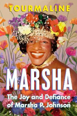Tourmaline : Marsha: The Joy and Defiance of Marsha P. Johnson