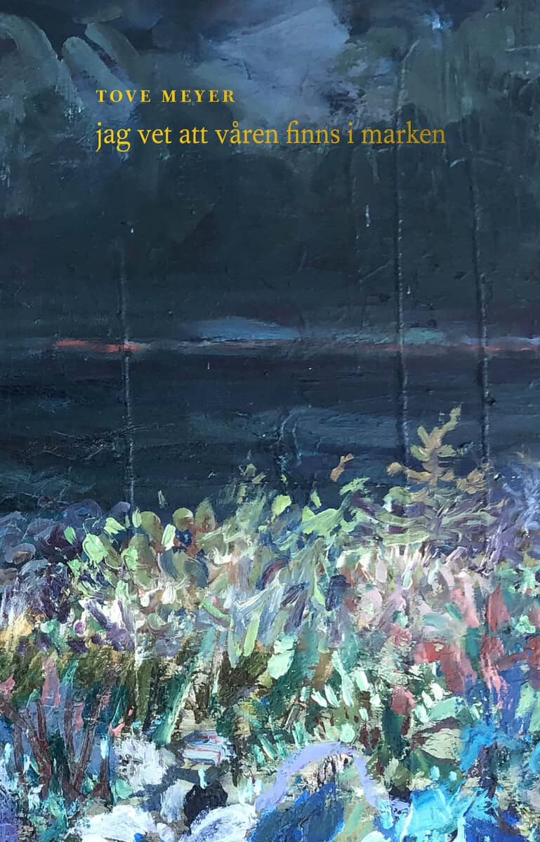 Tove Meyer : Jag vet att våren finns i marken