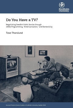 Tove Thorslund : Do you have a TV? negotiating Swedish public service through 1950's programming, 'americanization,' and domesticity