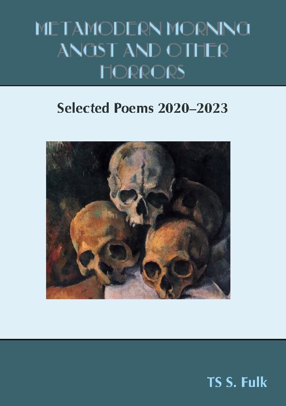 TS S. Fulk : Metamodern morning angst and other horrors : selected poems 2020-2024