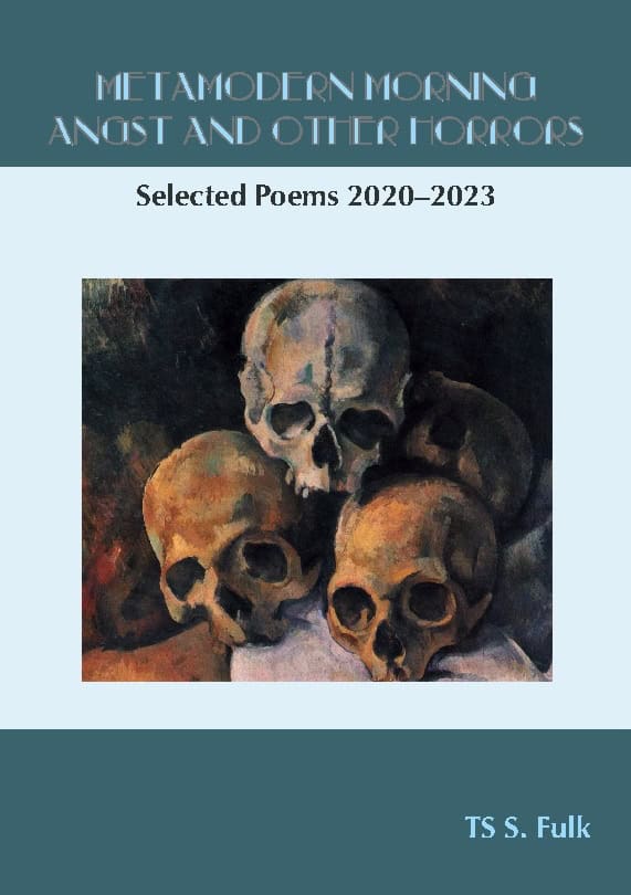 TS S. Fulk : Metamodern morning angst and other horrors : selected poems 2020-2024