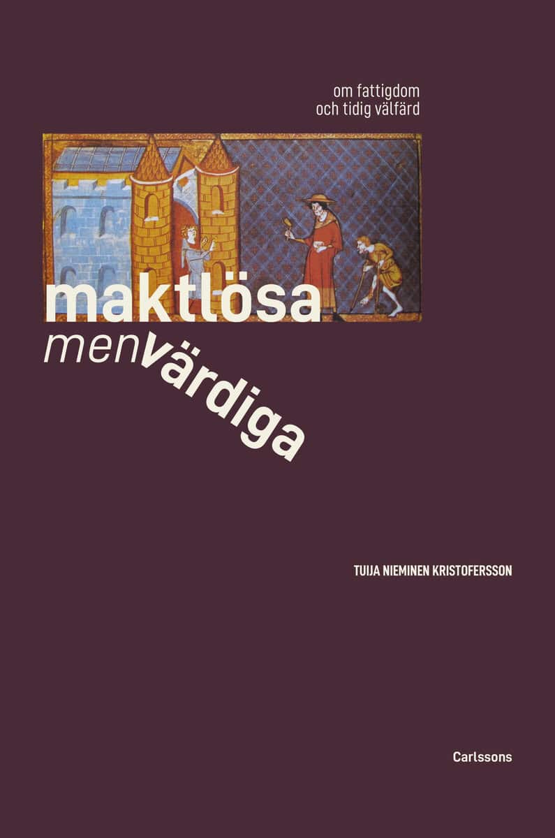 Tuija Nieminen Kristofersson : Maktlösa men värdiga : om fattigdom och tidig välfärd från antikens Rom till 1500-talet