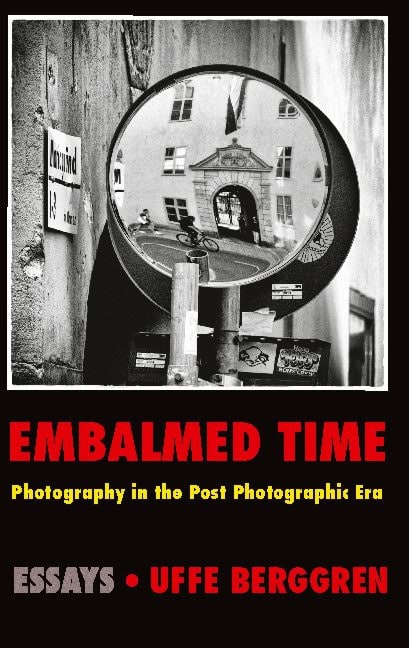 Uffe Berggren : Embalmed time : photography in the post photographic era