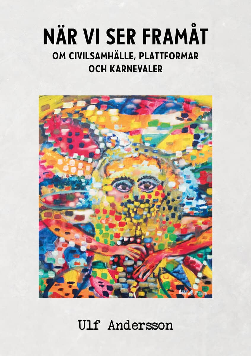 Ulf Andersson : När vi ser framåt : Om civilsamhälle, plattformar och karnevaler