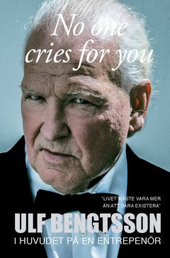 Ulf Bengtsson : No one cries for you : i huvudet på en entreprenör