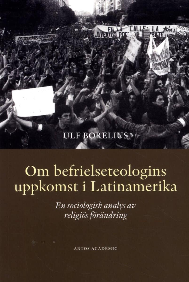 Ulf Borelius : Om befrielseteologins uppkomst i Latinamerika : en sociologisk analys av religiös förändring
