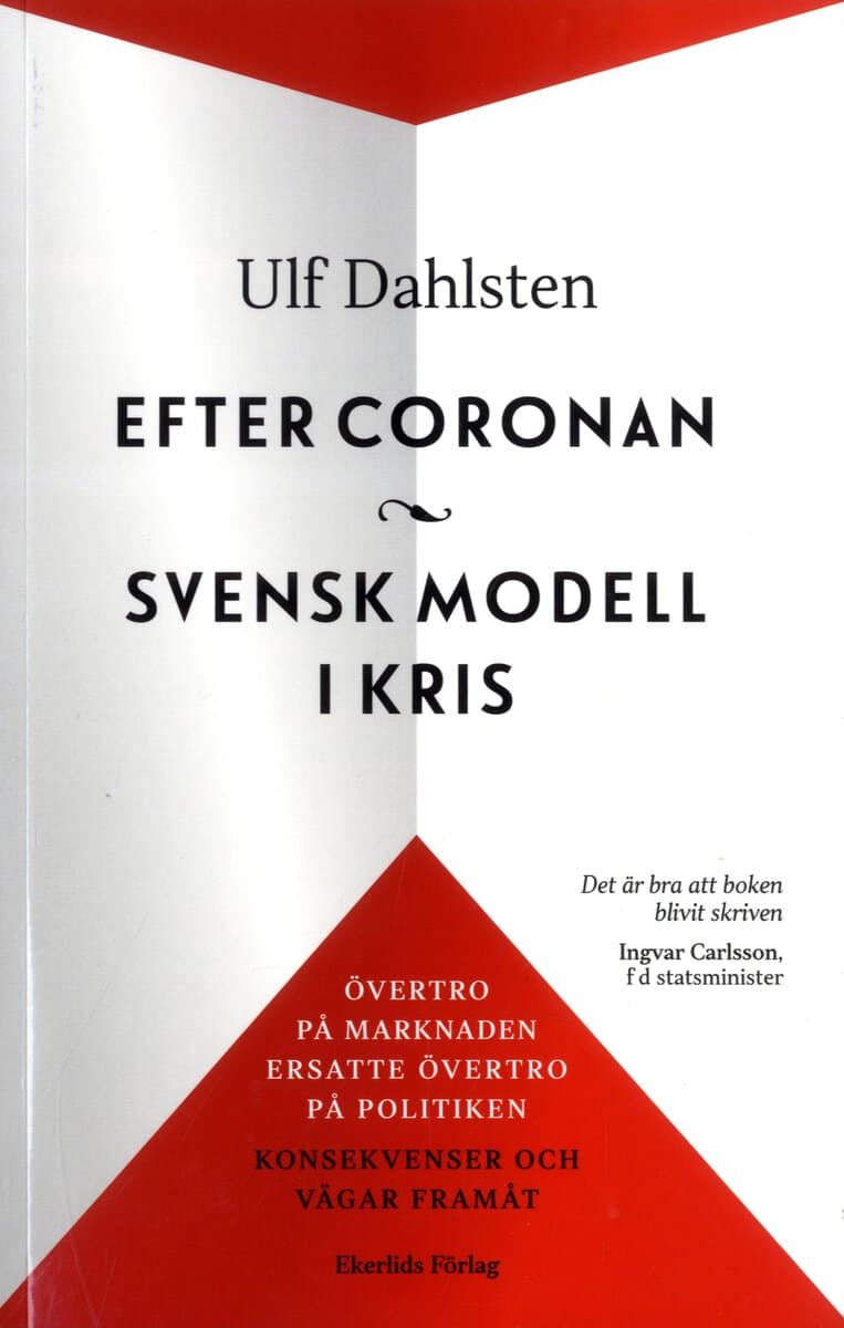 Ulf Dahlsten : Efter Coronan : svensk modell i kris : övertro på marknaden ersatte övertro på politiken - konsekvenser och vägar framåt