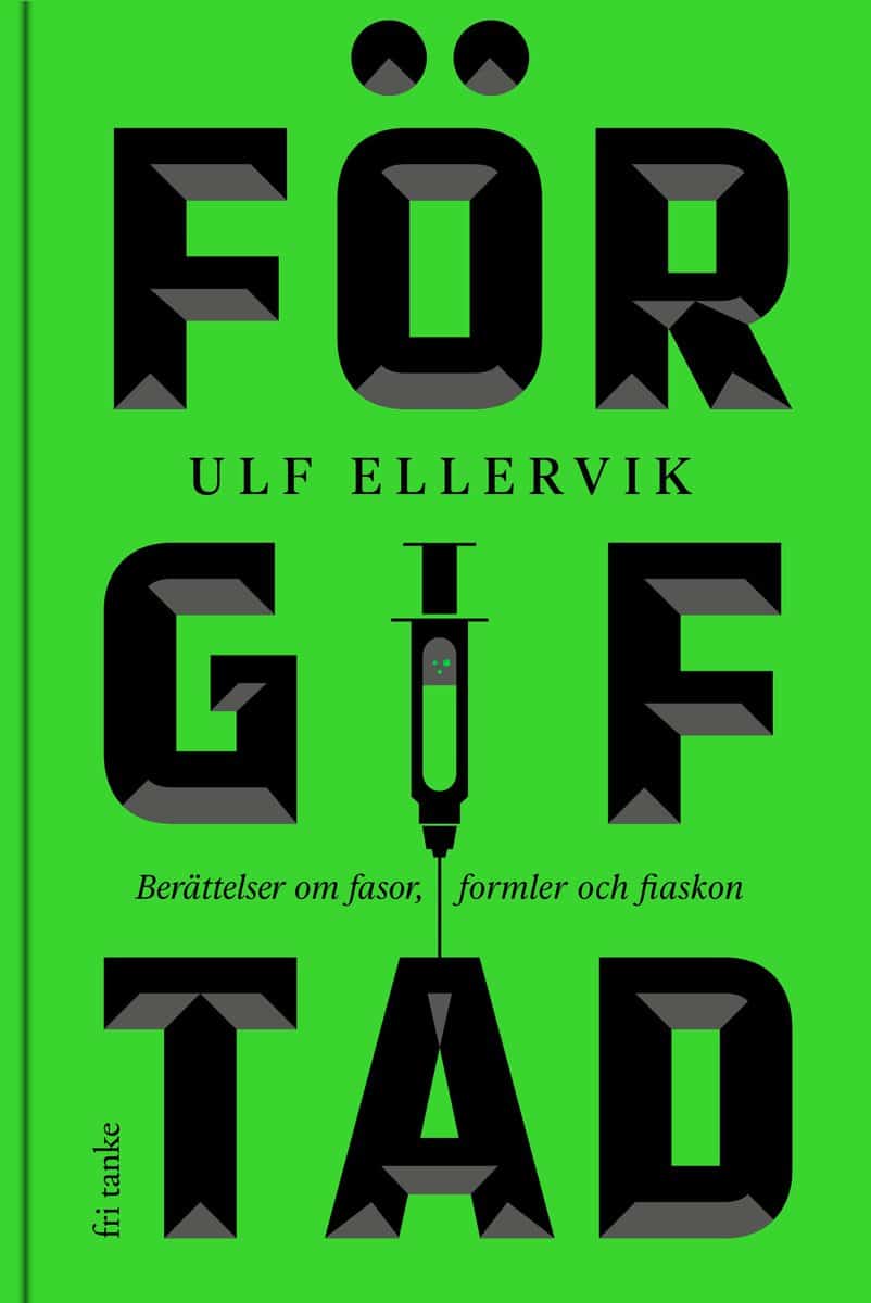 Ulf Ellervik : Förgiftad : berättelser om fasor, formler och fiaskon