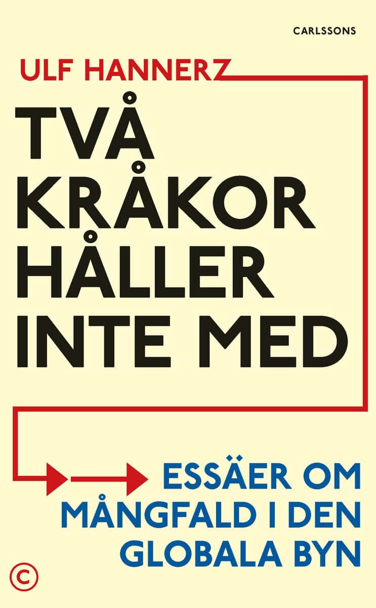 Ulf Hannerz : Två Kråkor håller inte med : essäer om mångfald i den globala byn