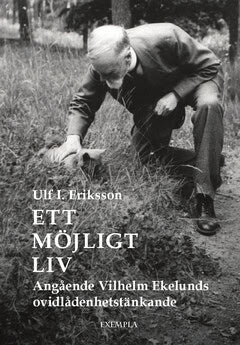 Ulf I. Eriksson : Ett möjligt liv : angående Vilhelm Ekelunds ovidlådenhetstänkande