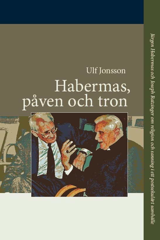 Ulf Jonsson : Habermas, påven och tron : Jürgen Habermas och Joseph Ratzinger om religion