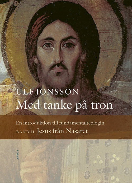 Ulf Jonsson : Med tanke på tron : en introduktion till fundamentalteologin. Band 2, Jesus från Nasaret