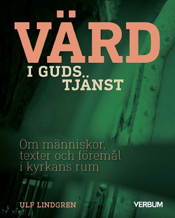 Ulf Lindgren : Värd i Guds tjänst : om människor, texter och föremål i kyrkans rum