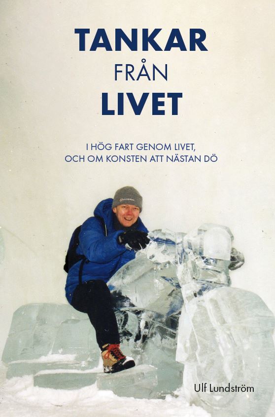 Ulf Lundström : Tankar från livet : i hög fart genom livet, och om konsten att nästan dö