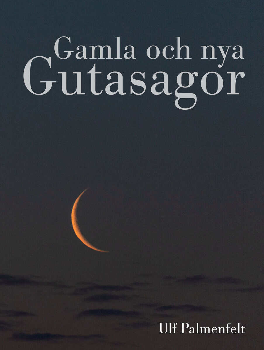 Ulf Palmenfelt : Gamla och nya Gutasagor