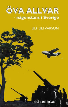 Ulf Ulfvarson : Öva allvar - Någonstans i Sverige : Roman