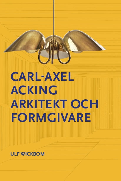 Ulf Wickbom : Carl-Axel Acking arkitekt och formgivare