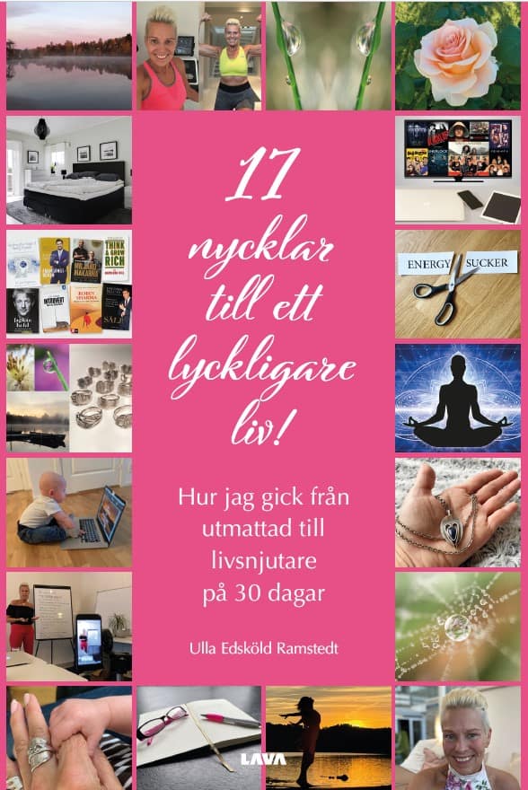 Ulla Edsköld Ramstedt : 17 nycklar till ett lyckligare liv! : hur jag gick från utmattad till livsnjutare på 30 dagar