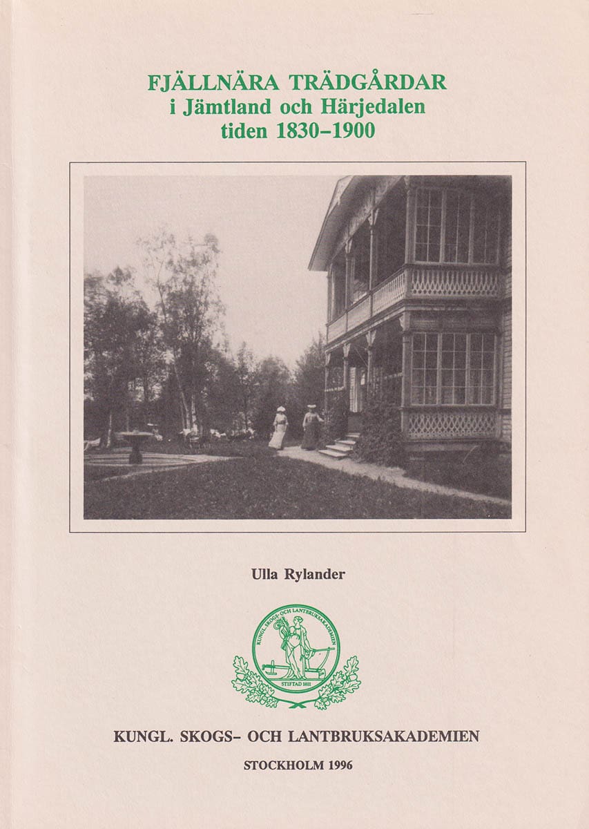 Rylander, Ulla ; Lundquist, Kjell (1955-2011) : Fjällnära trädgårdar i Jämtland och Härjedalen tiden 1830-1900