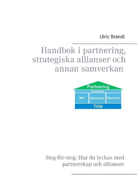 Ulric Brandt : Handbok i partnering, strategiska allianser och annan samverkan : steg för steg - hur du lyckas med partnerskap och allianser