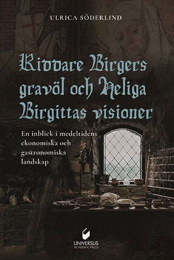 Ulrica Söderlind : Riddare Birgers gravöl och Heliga Birgittas visioner : en inblick i medeltidens ekonomiska och gastronomiska landskap