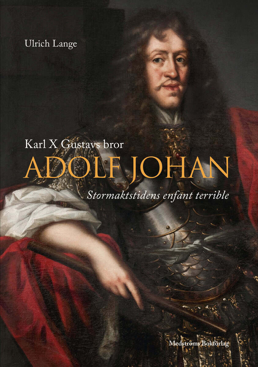 Ulrich Lange : Karl X Gustavs bror Adolf Johan : stormaktstidens enfant terrible