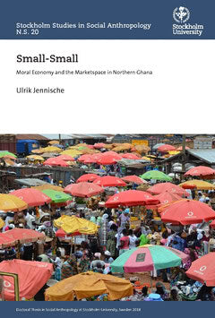 Ulrik Jennische : Small-Small : moral economy and the M´marketspace in Northern Ghana