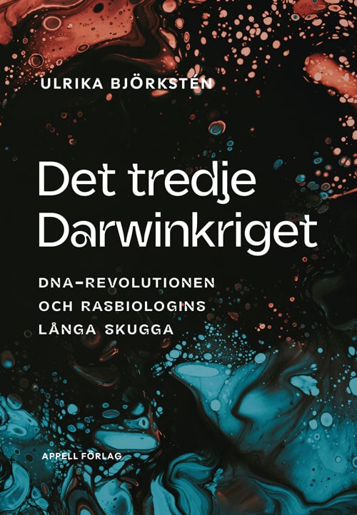 Ulrika Björkstén : Det tredje Darwinkriget. DNA-revolutionen och rasbiologins långa skugga
