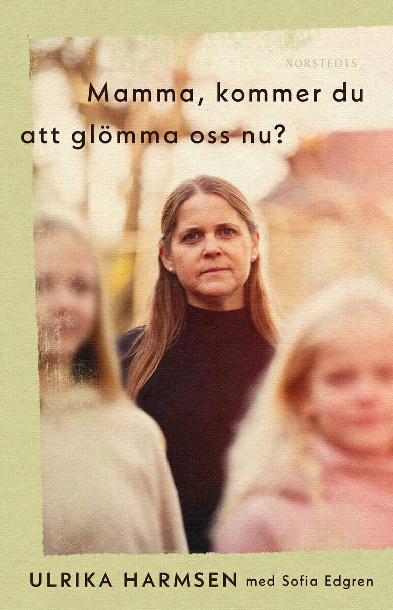 Harmsen, Ulrika ; Edgren, Sofia : Mamma, kommer du att glömma oss nu?