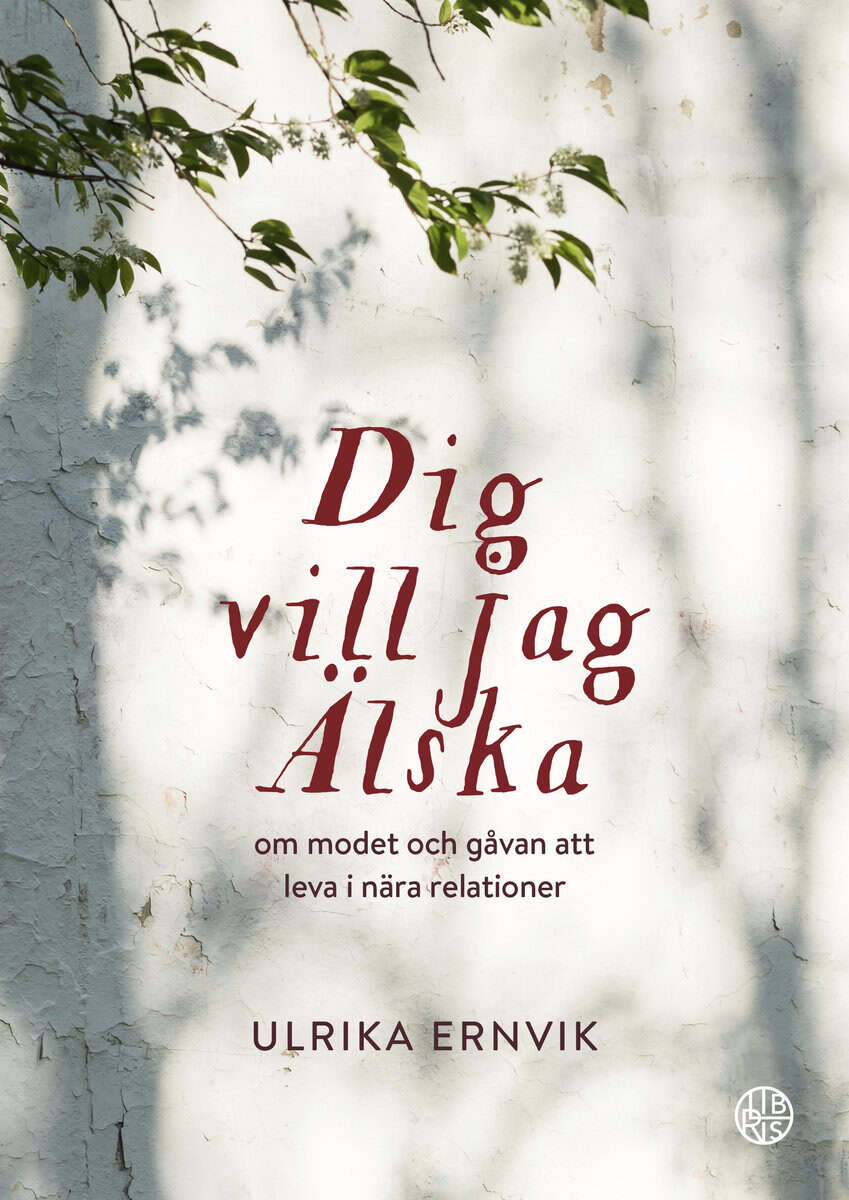 Ulrika Ernvik : Dig vill jag älska : om modet och gåvan att leva i nära relationer