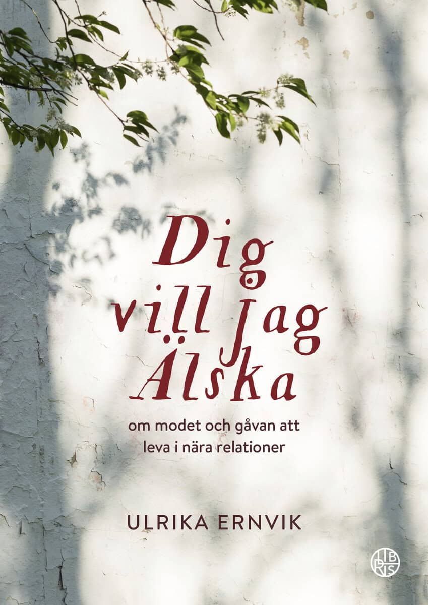 Ulrika Ernvik : Dig vill jag älska : om modet och gåvan att leva i nära relationer