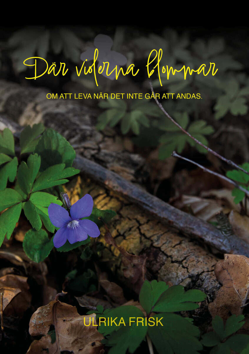 Ulrika Frisk : När violerna blommar : om att leva när det inte går att andas